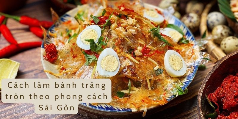 Cách làm bánh tráng trộn theo phong cách Sài Gòn
